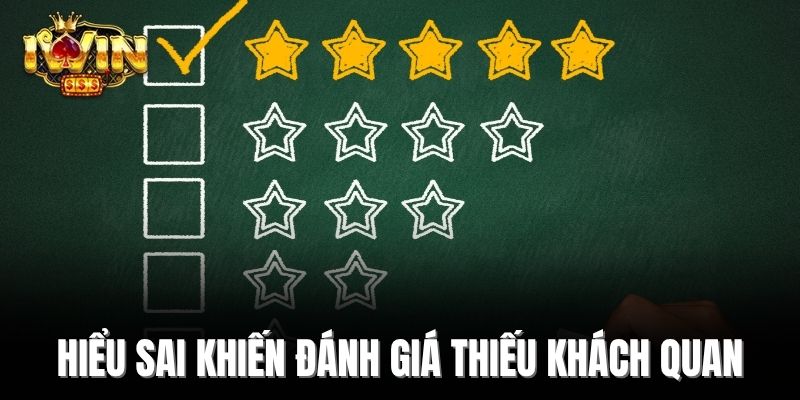 Hiểu sai khiến đánh giá thiếu khách quan