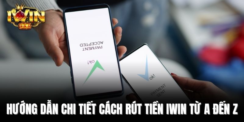 Hướng dẫn chi tiết cách rút tiền IWin từ A đến Z